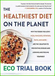 The Healthiest Diet on the Planet: Why the Foods You Love - Pizza, Pancakes, Potatoes, Pasta, and More - Are the Solution to Preventing Disease and Looking … to Preventing Disease and Looking an