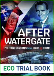After Watergate: Political Scandals from Nixon to Trump