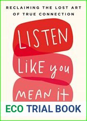 Listen Like You Mean It: Reclaiming the Lost Art of True Connection