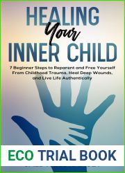Healing Your Inner Child: 7 Beginner Steps to Reparent and Free Yourself From Childhood Trauma, Heal Deep Wounds and Live Life Authentically. (Inner Child Healing With Caldwell Ramsey Book 1)