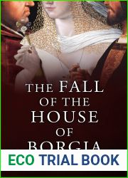 The Fall of the House of Borgia (The Mad, Bad and Ugly of Italian History)