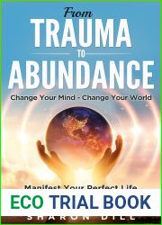 From Trauma To Abundance: Change Your Mind - Change Your World Manifest Your Perfect Life