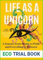 Life as a Unicorn: A Journey from Shame to Pride and Everything in Between