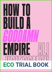 How to Build a Goddamn Empire: Advice on Creating Your Brand with High-Tech Smarts, Elbow Grease, Infinite Hustle, and a Whole Lotta Heart