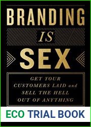 Branding Is Sex: Get Your Customers Laid and Sell the Hell Out of Anything