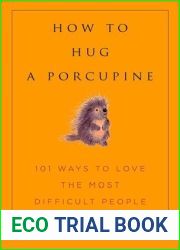 How to Hug A Porcupine: Easy Ways to Love the Difficult People in Your Life