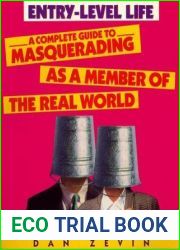 Entry-Level Life: A Complete Guide to Masquerading as a Member of the Real World