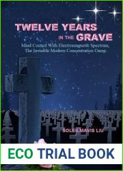 Twelve Years in the Grave - Mind Control with Electromagnetic Spectrums, the Invisible Modern Concentration Camp.