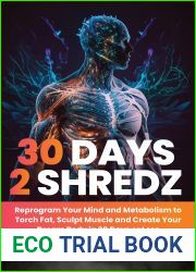 30 Days 2 Shredz: Reprogram Your Mind and Metabolism to Torch Fat, Sculpt Muscle and Create Your Dream Body in 30 Days or Less