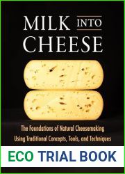 Milk Into Cheese: The Foundations of Natural Cheesemaking Using Traditional Concepts, Tools, and Techniques