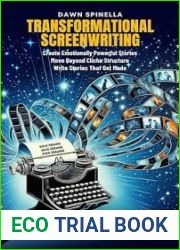 Transformational Screenwriting: Create Emotionally Powerful Stories, Move Beyond Cliche Structure, Write Stories That Get Made