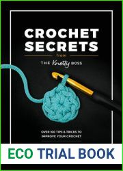 Crochet Secrets From The Knotty Boss: Over 100 Tips and Tricks to Improve Your Crochet