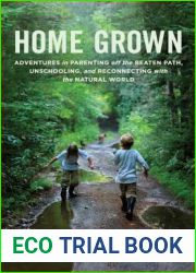 Home Grown: Adventures in Parenting off the Beaten Path, Unschooling, and Reconnecting with the Natural World