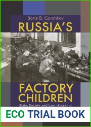Russia|s Factory Children: State, Society, and Law, 1800-1917 (Russian and East European Studies, 233)