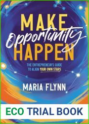 Make Opportunity Happen: The Entrepreneur|s Guide to Align Your Own Stars