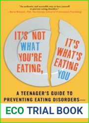 It|s Not What You|re Eating, It|s What|s Eating You: A Teenager|s Guide to Preventing Eating Disorders - and Loving Yourself