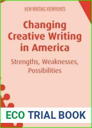 Changing Creative Writing in America: Strengths, Weaknesses, Possibilities (New Writing Viewpoints, 15) (Volume 15)