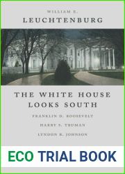 The White House Looks South: Franklin D. Roosevelt, Harry S. Truman, Lyndon B. Johnson (WALTER LYNWOOD FLEMING LECTURES IN SOUTHERN HISTORY)