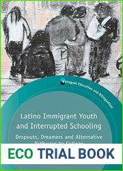 Latino Immigrant Youth and Interrupted Schooling: Dropouts, Dreamers and Alternative Pathways to College (Bilingual Education and Bilingualism, 100)
