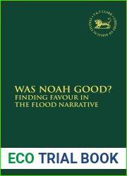 Was Noah Good?: Finding Favour in the Flood Narrative (The Library of Hebrew Bible Old Testament Studies, 563)