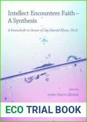 Intellect Encounters Faith - A Synthesis: A Festschrift in Honor of Jay Harold Ellens, Ph.D.