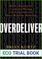 Overdeliver: Build a Business for a Lifetime Playing the Long Game in Direct Response Marketing