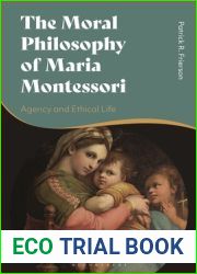 Moral Philosophy of Maria Montessori, The: Agency and Ethical Life