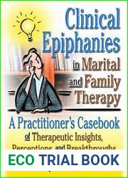 Clinical Epiphanies in Marital and Family Therapy: A Practitioner|s Casebook of Therapeutic Insights, Perceptions, and Breakthroughs
