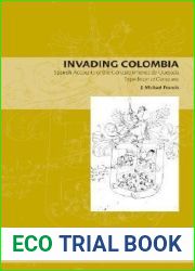 Invading Colombia: Spanish Accounts of the Gonzalo Jimenez de Quesada Expedition of Conquest