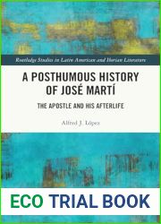 A Posthumous History of Jose Marti (Routledge Studies in Latin American and Iberian Literature)