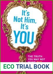 It|s Not Him, It|s You: The Truth You May Not Want - but Need - to Hear