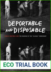 Deportable and Disposable: Public Rhetoric and the Making of the Illegal Immigrant (Rhetoric and Democratic Deliberation)
