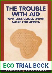 The Trouble with Aid: Why Less Could Mean More for Africa (African Arguments)