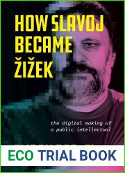 How Slavoj Became Zizek: The Digital Making of a Public Intellectual