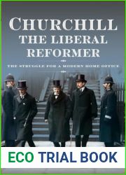 Churchill, the Liberal Reformer: The Struggle for a Modern Home Office