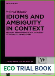 Idioms and Ambiguity in Context: Phrasal and Compositional Readings of Idiomatic Expressions (The Dynamics of Wordplay, 9)