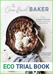 The One-Bowl Baker: Easy, Unfussy Recipes for Decadent Cakes, Brownies, Cookies and Breads