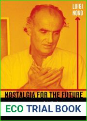 Nostalgia for the Future: Luigi Nono|s Selected Writings and Interviews (Volume 21) (California Studies in 20th-Century Music)
