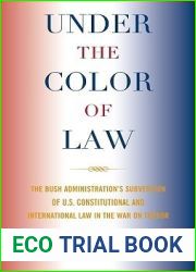 Under the Color of Law: The Bush Administration Subversion of U.S. Constitutional and International Law in the War on Terror