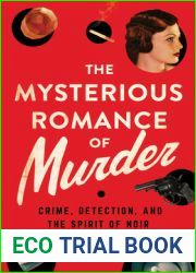 The Mysterious Romance of Murder: Crime, Detection, and the Spirit of Noir
