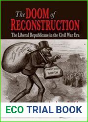 The Doom of Reconstruction: The Liberal Republicans in the Civil War Era (Reconstructing America)