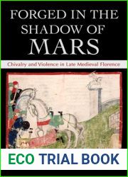 Forged in the Shadow of Mars: Chivalry and Violence in Late Medieval Florence
