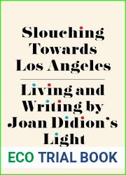 Slouching Towards Los Angeles: Living and Writing By Joan Didion|s Light