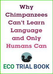 Why Chimpanzees Can|t Learn Language and Only Humans Can (Leonard Hastings Schoff Lectures)