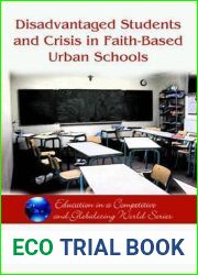 Disadvantaged Students and Crisis on Faith-Based Urban Schools (Education in a Competitive and Globalizing World Series)