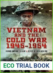Vietnam and the Cold War 1945-1954: French Imperial Decline and Defeat at Dien Bien Phu