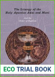 The Liturgy of the Holy Apostles Adai and Mari: Together with Two Additional Liturgies to Be Said on Certain Feasts and Other Days; And the Order of Baptism.