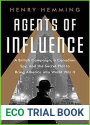 Agents of Influence: A British Plot, a Canadian Spy, and the Secret Effort to Bring America into World War II