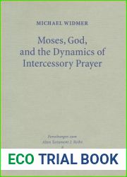 Moses, God, and the Dynamics of Intercessory Prayer: A Study of Exodus 32-34 and Numbers 13-14 (Forschungen Zum Alten Testament)