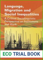 Language, Migration and Social Inequalities: A Critical Sociolinguistic Perspective on Institutions and Work (Language, Mobility and Institutions, 2)